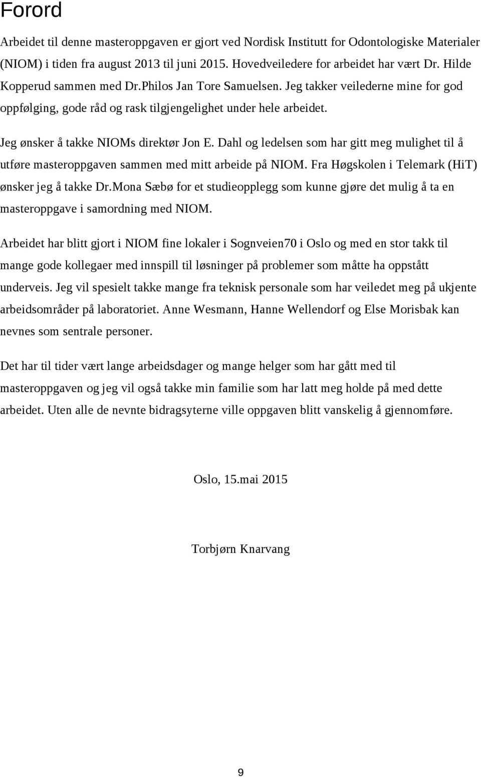 Dahl og ledelsen som har gitt meg mulighet til å utføre masteroppgaven sammen med mitt arbeide på NIOM. Fra Høgskolen i Telemark (HiT) ønsker jeg å takke Dr.