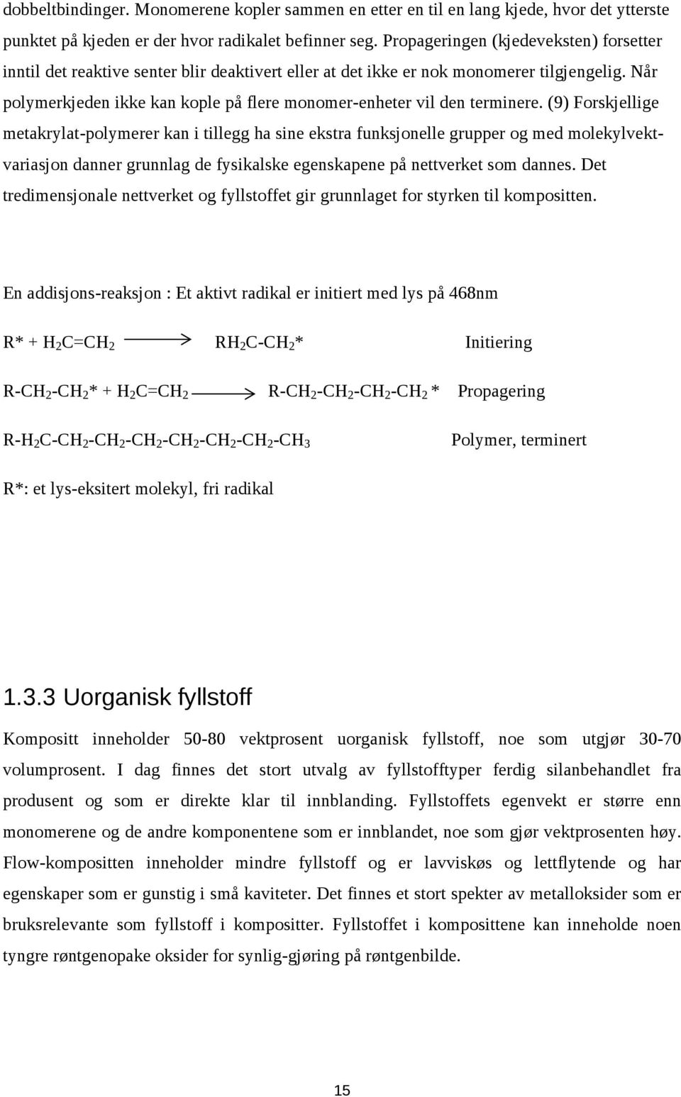 Når polymerkjeden ikke kan kople på flere monomer-enheter vil den terminere.