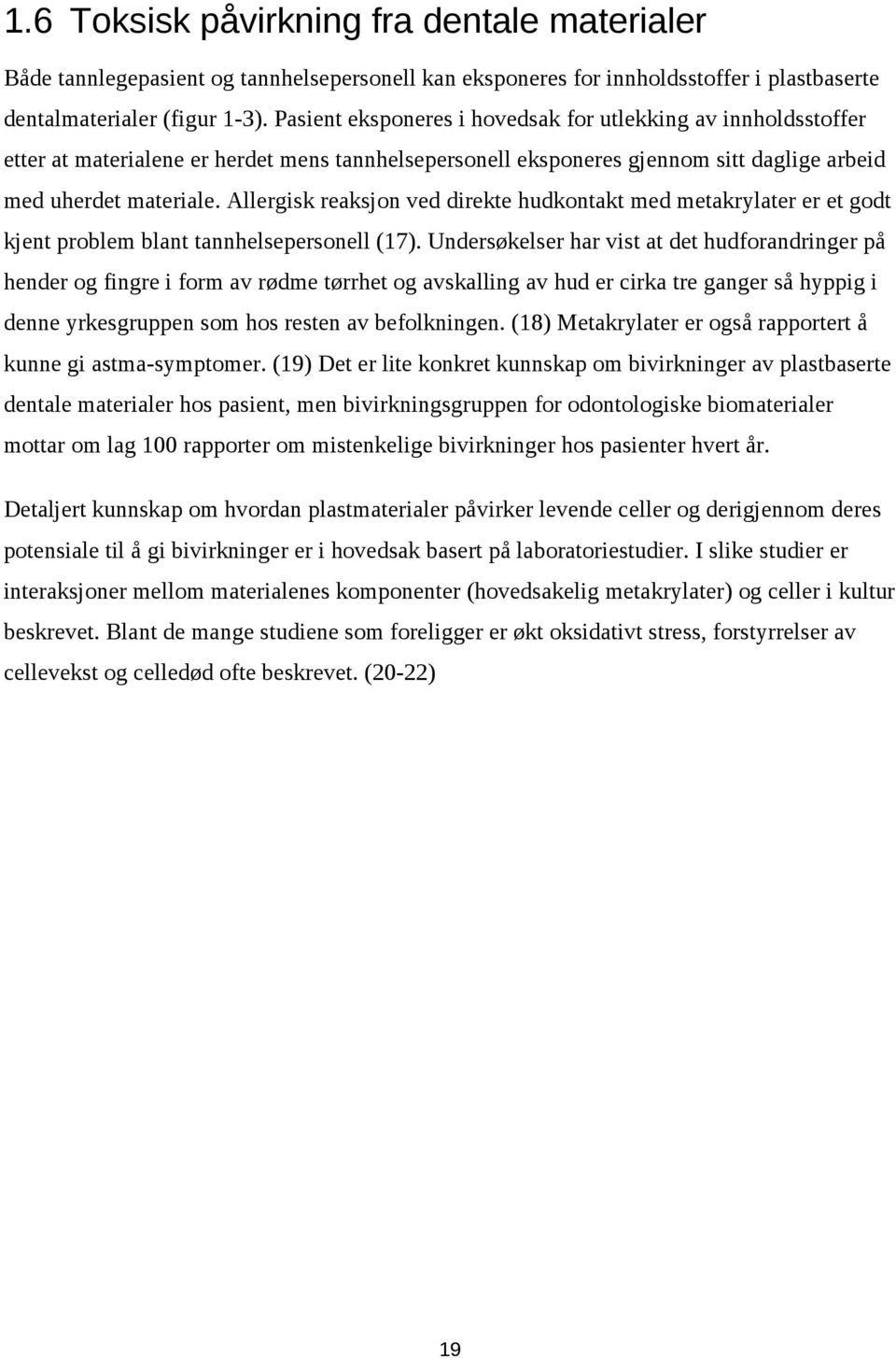 Allergisk reaksjon ved direkte hudkontakt med metakrylater er et godt kjent problem blant tannhelsepersonell (17).