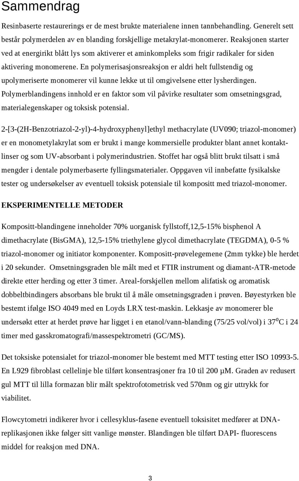 En polymerisasjonsreaksjon er aldri helt fullstendig og upolymeriserte monomerer vil kunne lekke ut til omgivelsene etter lysherdingen.