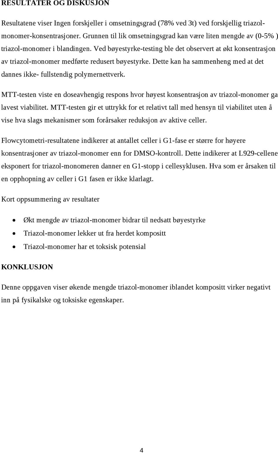 Ved bøyestyrke-testing ble det observert at økt konsentrasjon av triazol-monomer medførte redusert bøyestyrke. Dette kan ha sammenheng med at det dannes ikke- fullstendig polymernettverk.