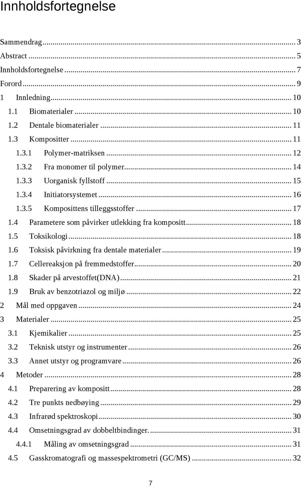 .. 18 1.5 Toksikologi... 18 1.6 Toksisk påvirkning fra dentale materialer... 19 1.7 Cellereaksjon på fremmedstoffer... 20 1.8 Skader på arvestoffet(dna)... 21 1.9 Bruk av benzotriazol og miljø.