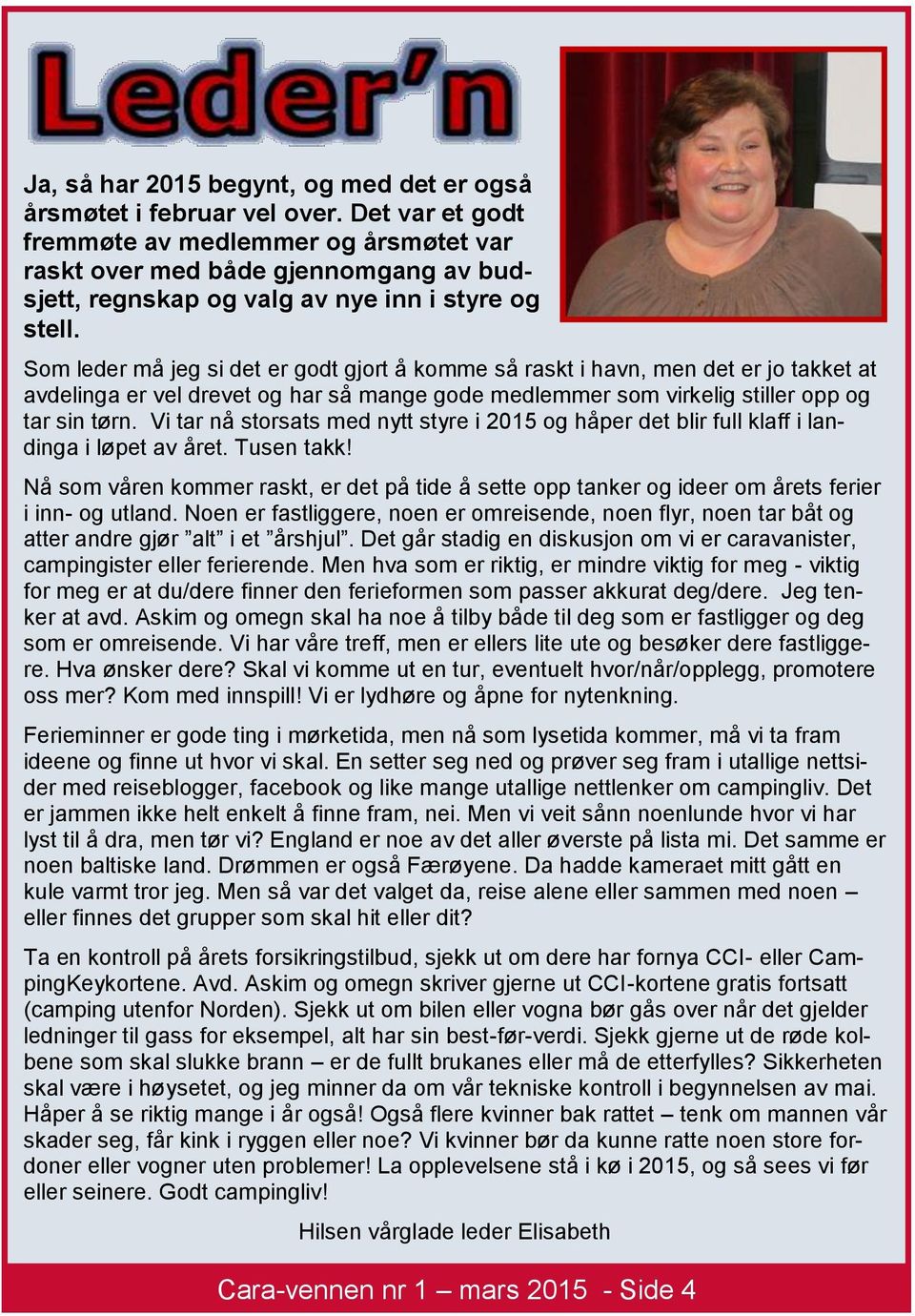 Som leder må jeg si det er godt gjort å komme så raskt i havn, men det er jo takket at avdelinga er vel drevet og har så mange gode medlemmer som virkelig stiller opp og tar sin tørn.