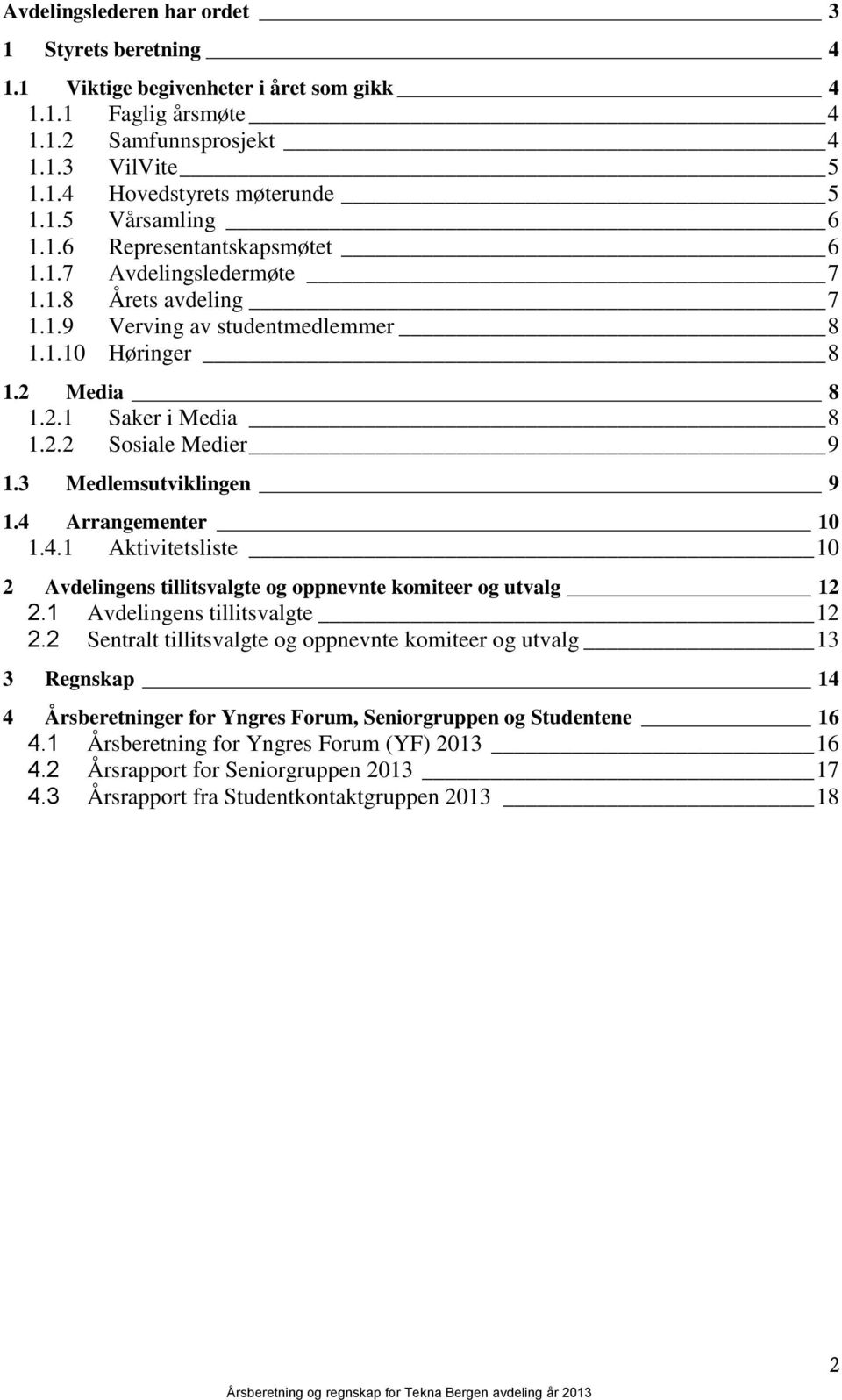 3 Medlemsutviklingen 9 1.4 Arrangementer 10 1.4.1 Aktivitetsliste 10 2 Avdelingens tillitsvalgte og oppnevnte komiteer og utvalg 12 2.1 Avdelingens tillitsvalgte 12 2.