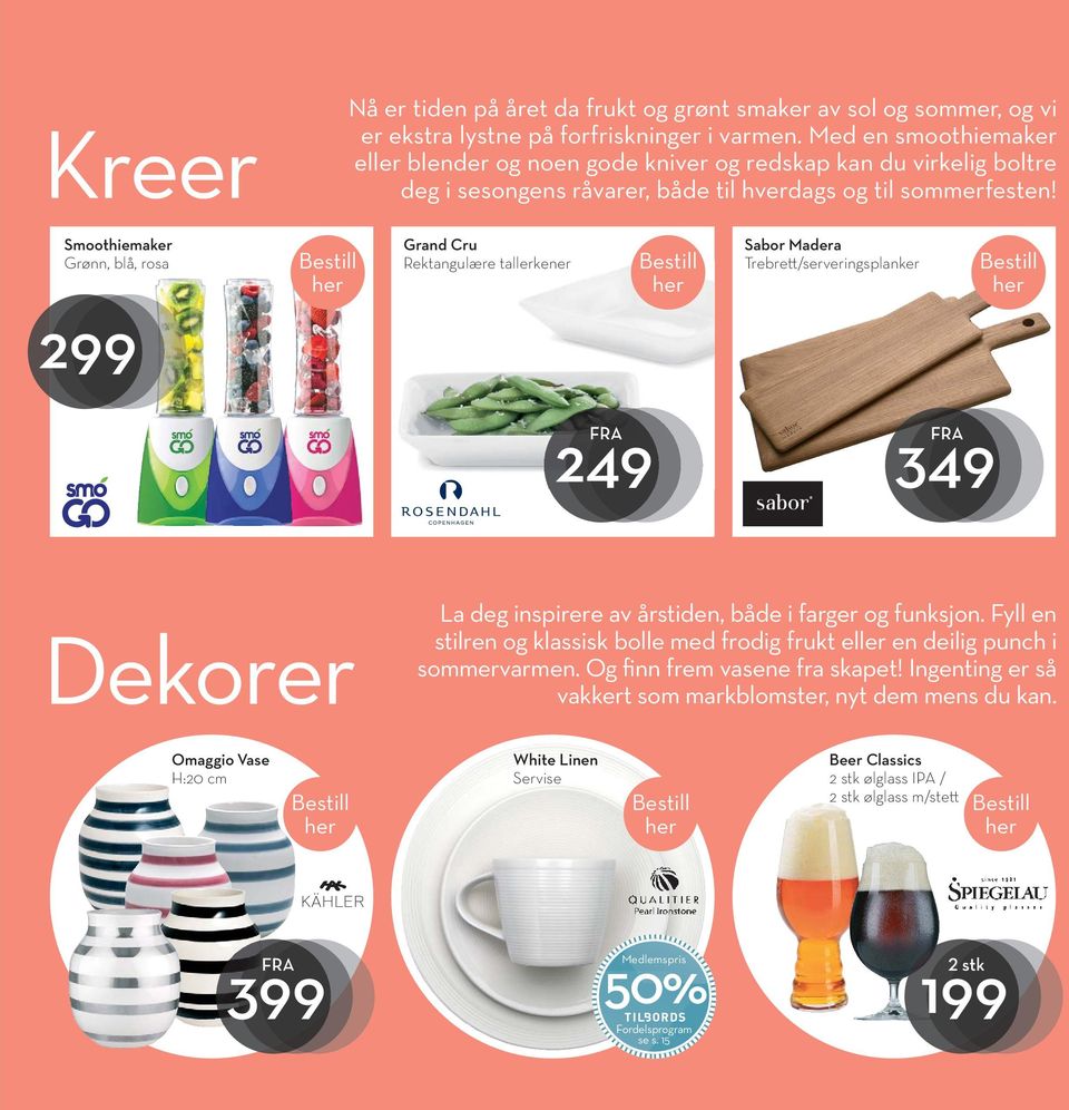 Smoothiemaker Grønn, blå, rosa Grand Cru Rektangulære tallerkener Sabor Madera Trebrett/serveringsplanker 299 249 FRA 349 FRA Dekorer La deg inspirere av årstiden, både i farger og funksjon.