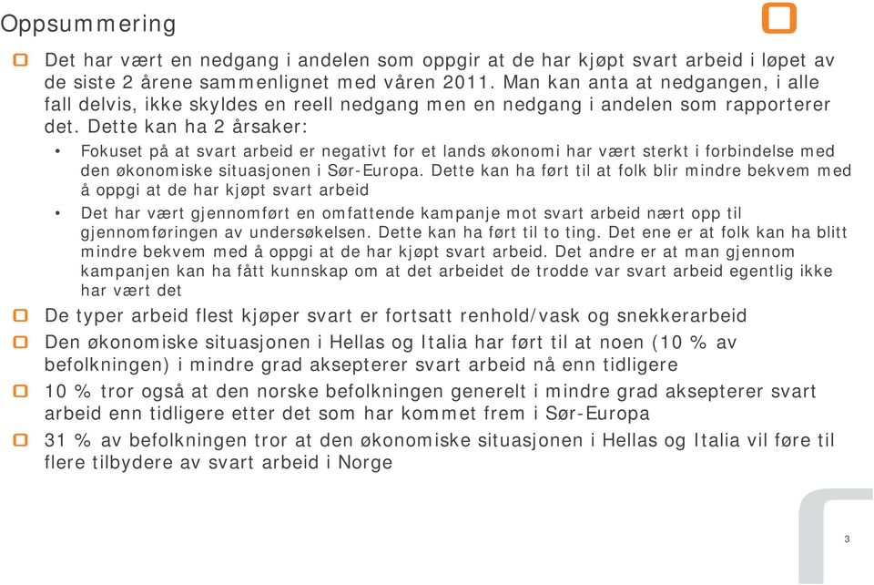 Dette kan ha 2 årsaker: Fokuset på at svart arbeid er negativt for et lands økonomi har vært sterkt i forbindelse med den økonomiske situasjonen i Sør-Europa.