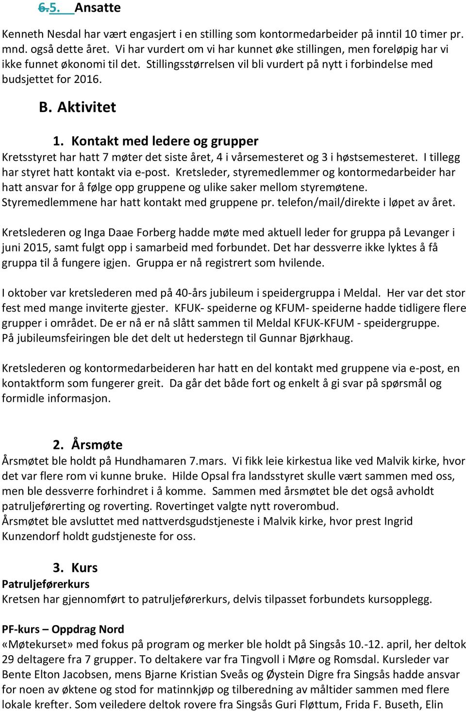 Kontakt med ledere og grupper Kretsstyret har hatt 7 møter det siste året, 4 i vårsemesteret og 3 i høstsemesteret. I tillegg har styret hatt kontakt via e-post.