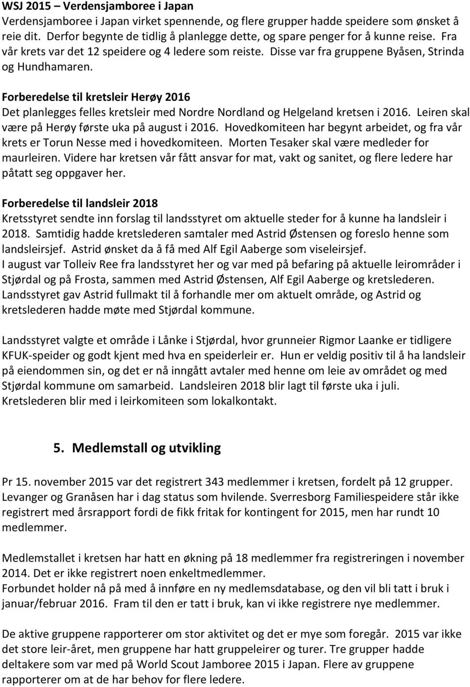 Forberedelse til kretsleir Herøy 2016 Det planlegges felles kretsleir med Nordre Nordland og Helgeland kretsen i 2016. Leiren skal være på Herøy første uka på august i 2016.