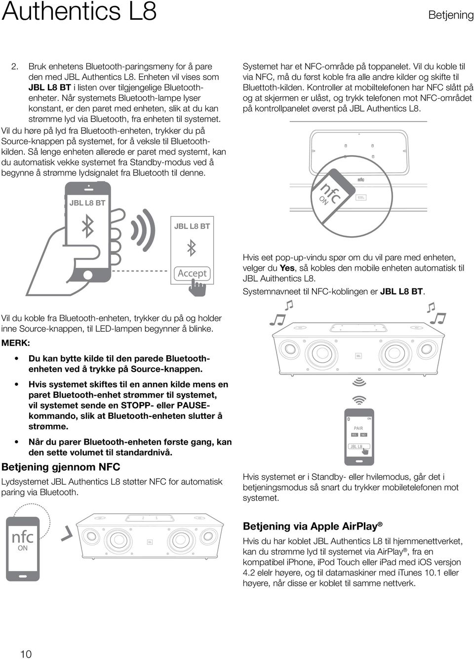 Vil du høre på lyd fra Bluetooth-enheten, trykker du på Source-knappen på systemet, for å veksle til Bluetoothkilden.