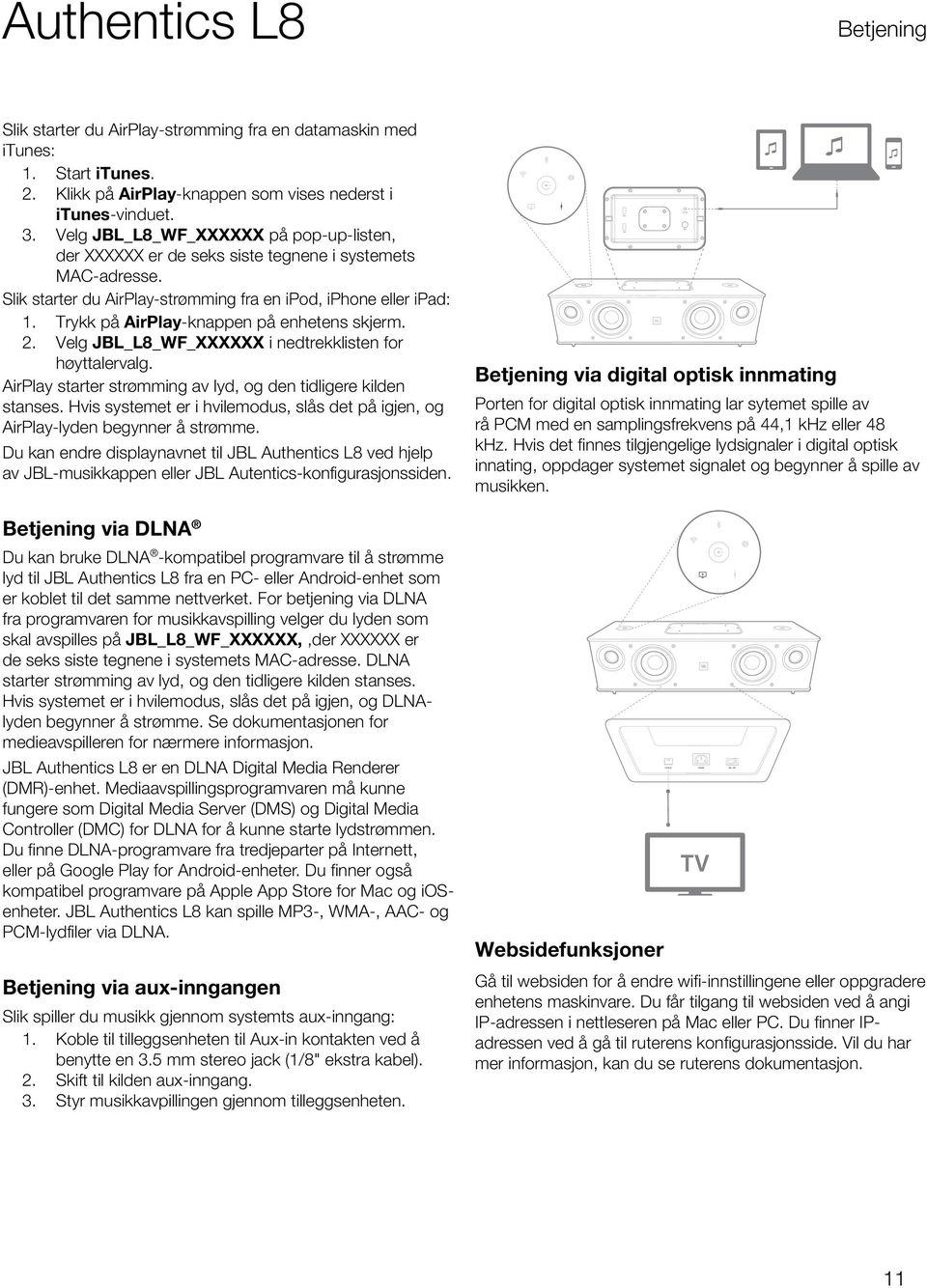 Slik starter du AirPlay-strømming fra en ipod, iphone eller ipad: 1. Trykk på AirPlay-knappen på enhetens skjerm. 2. Velg JBL_L8_WF_XXXXXX i nedtrekklisten for høyttalervalg.