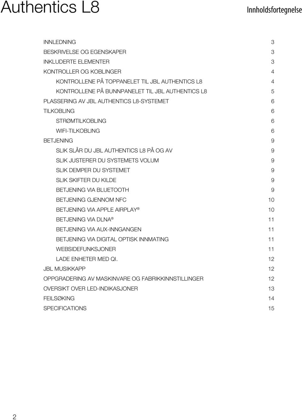 SLIK DEMPER DU SYSTEMET 9 SLIK SKIFTER DU KILDE 9 BETJENING VIA BLUETOOTH 9 BETJENING GJENNOM NFC 10 BETJENING VIA APPLE AIRPLAY 10 BETJENING VIA DLNA 11 BETJENING VIA AUX-INNGANGEN 11 BETJENING VIA