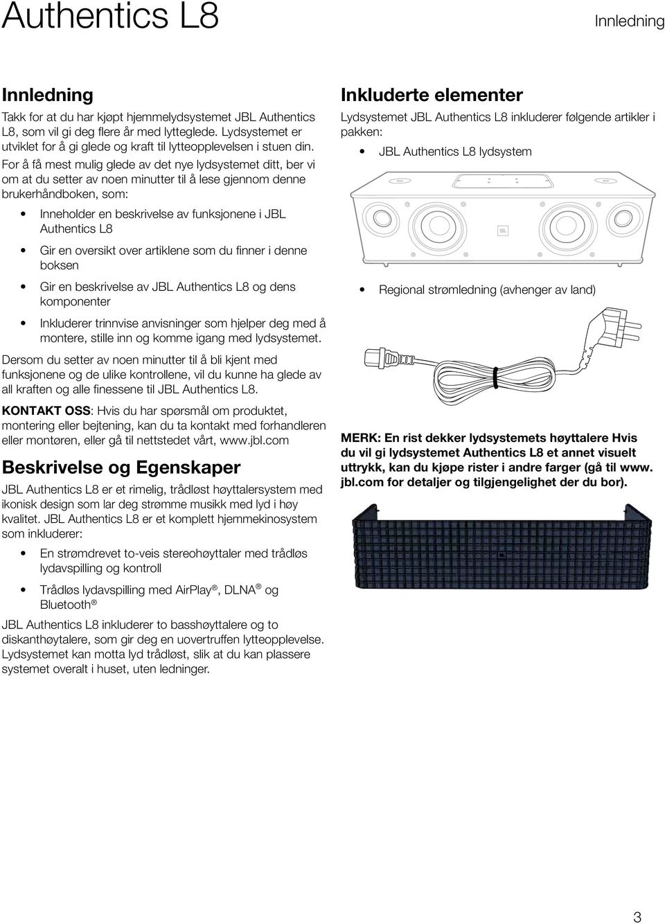 For å få mest mulig glede av det nye lydsystemet ditt, ber vi om at du setter av noen minutter til å lese gjennom denne brukerhåndboken, som: Inneholder en beskrivelse av funksjonene i JBL Authentics