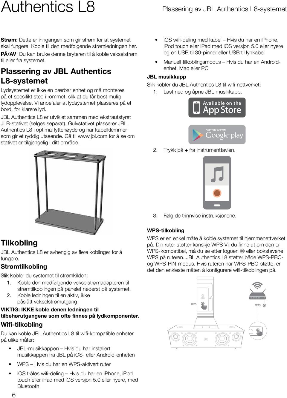 Plassering av JBL Authentics L8-systemet Lydsystemet er ikke en bærbar enhet og må monteres på et spesifikt sted i rommet, slik at du får best mulig lydopplevelse.