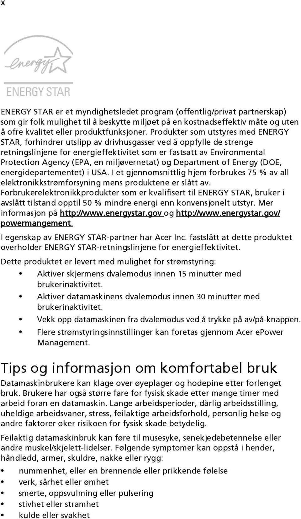 en miljøvernetat) og Department of Energy (DOE, energidepartementet) i USA. I et gjennomsnittlig hjem forbrukes 75 % av all elektronikkstrømforsyning mens produktene er slått av.