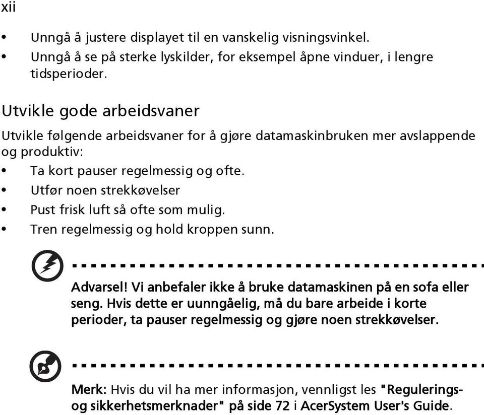 Utfør noen strekkøvelser Pust frisk luft så ofte som mulig. Tren regelmessig og hold kroppen sunn. Advarsel! Vi anbefaler ikke å bruke datamaskinen på en sofa eller seng.