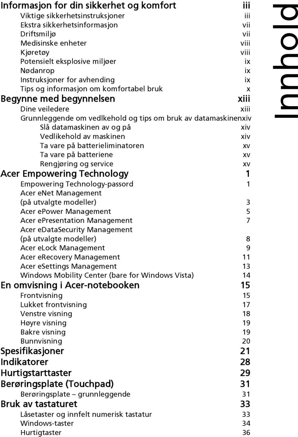 Slå datamaskinen av og på xiv Vedlikehold av maskinen xiv Ta vare på batterieliminatoren xv Ta vare på batteriene xv Rengjøring og service xv Acer Empowering Technology 1 Empowering