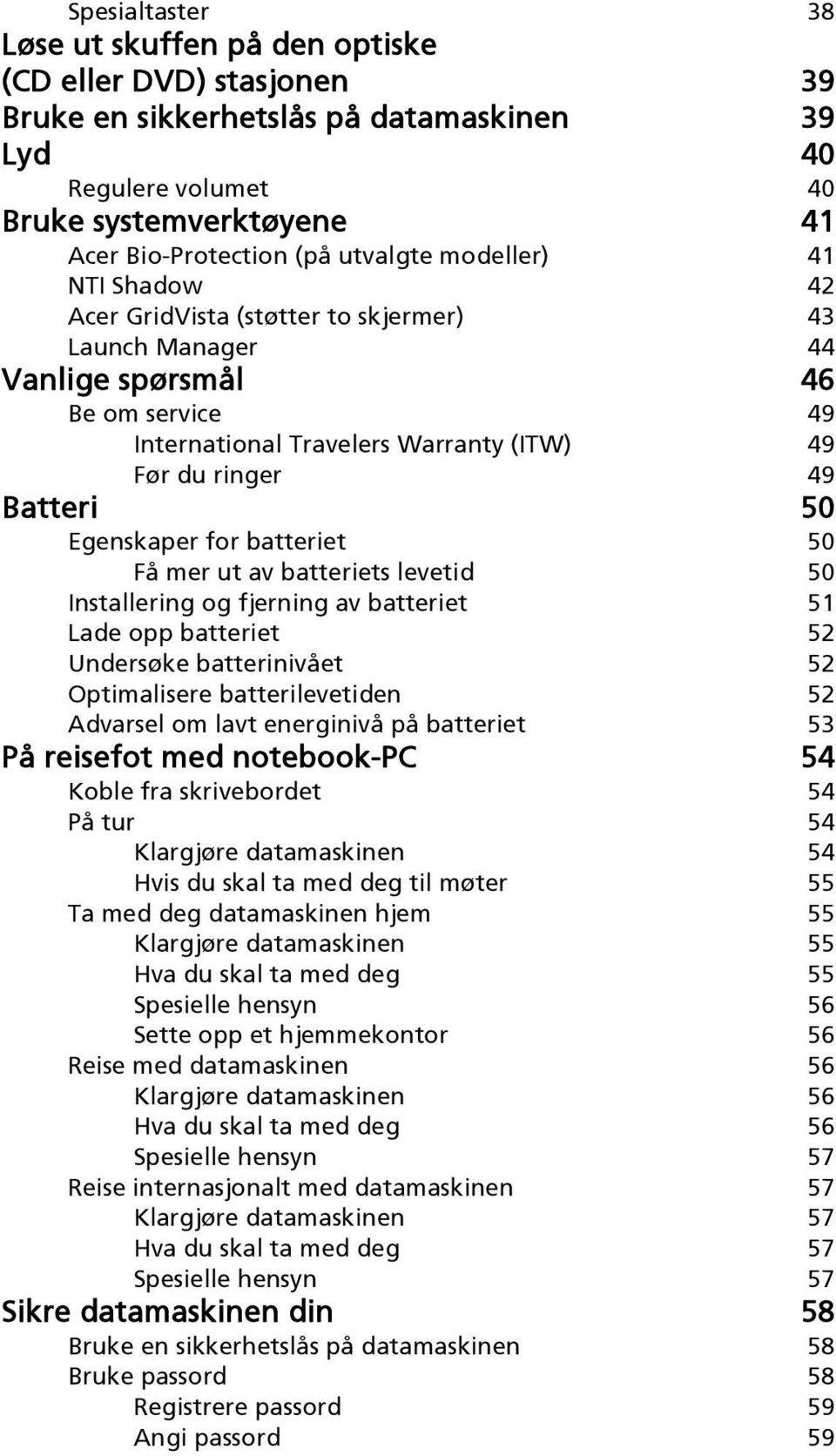 50 Egenskaper for batteriet 50 Få mer ut av batteriets levetid 50 Installering og fjerning av batteriet 51 Lade opp batteriet 52 Undersøke batterinivået 52 Optimalisere batterilevetiden 52 Advarsel