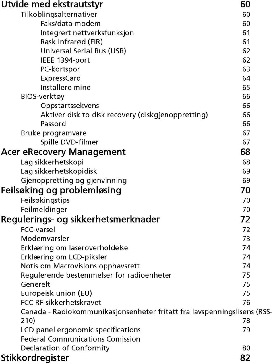 Management 68 Lag sikkerhetskopi 68 Lag sikkerhetskopidisk 69 Gjenoppretting og gjenvinning 69 Feilsøking og problemløsing 70 Feilsøkingstips 70 Feilmeldinger 70 Regulerings- og sikkerhetsmerknader