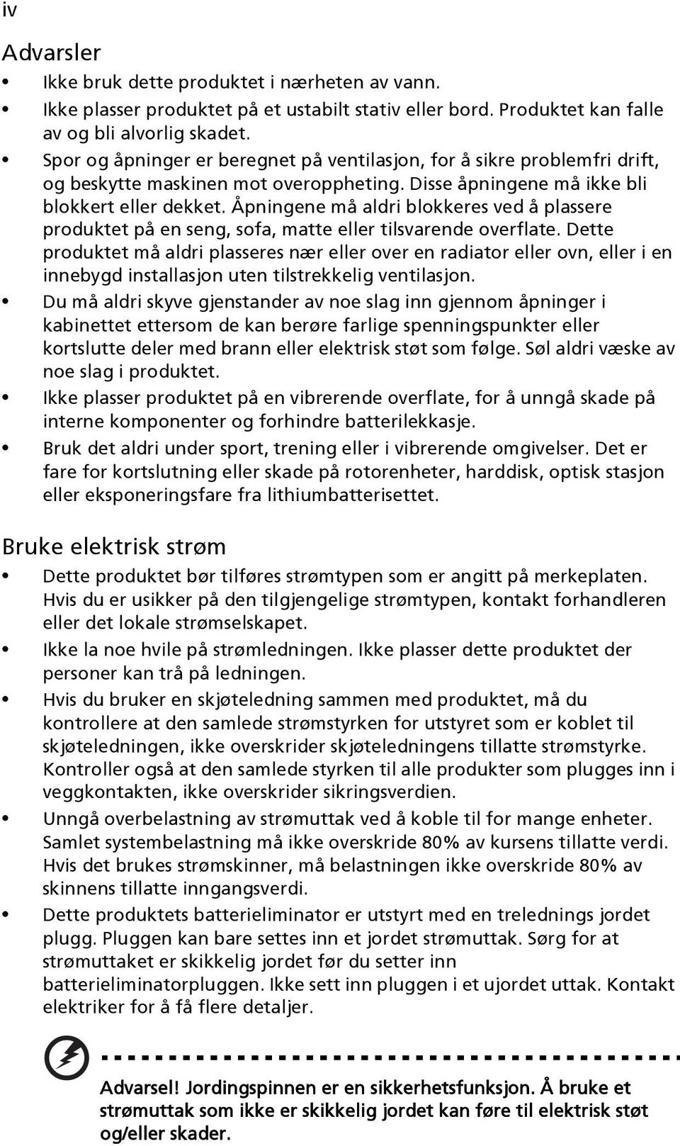 Åpningene må aldri blokkeres ved å plassere produktet på en seng, sofa, matte eller tilsvarende overflate.