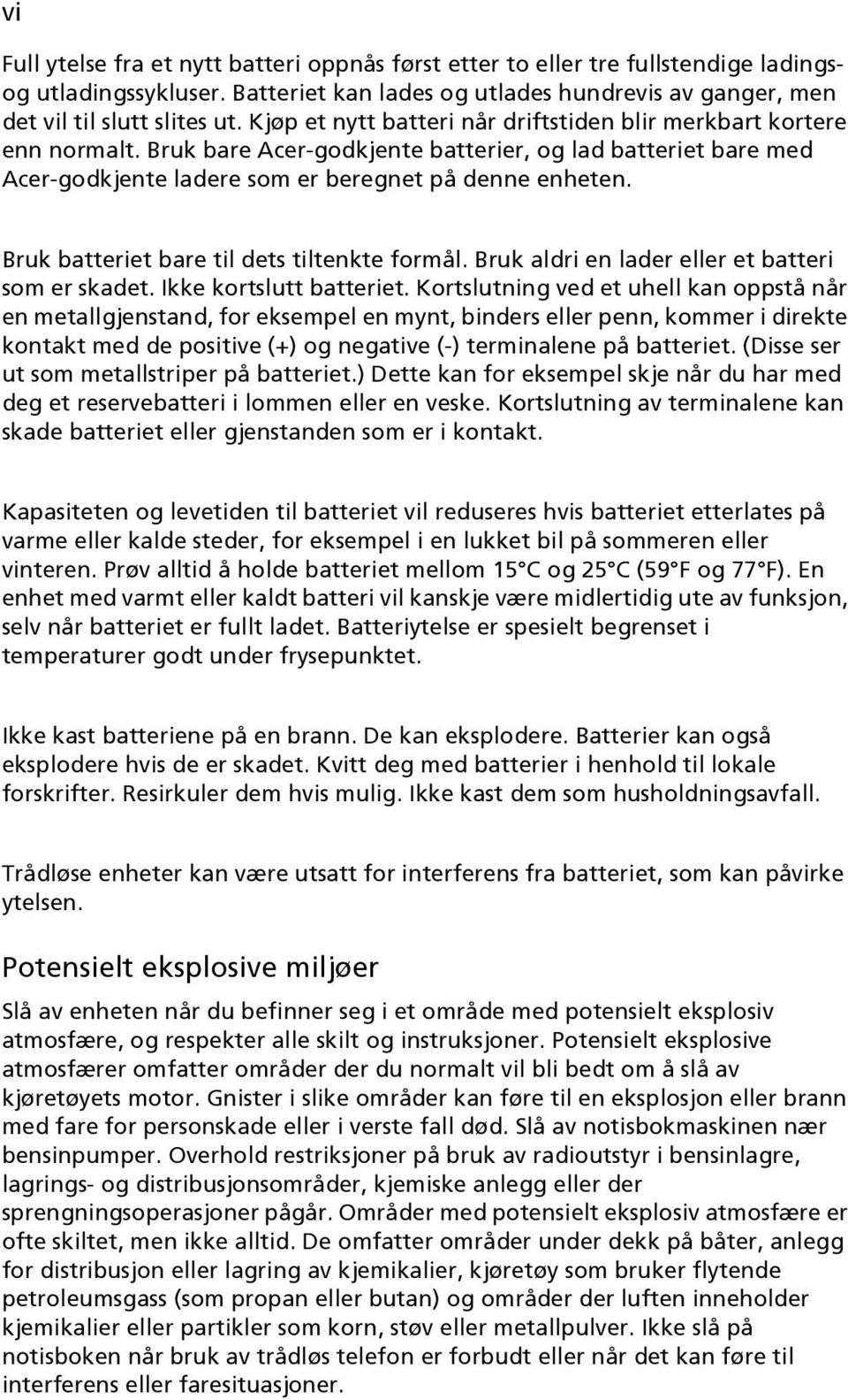 Bruk batteriet bare til dets tiltenkte formål. Bruk aldri en lader eller et batteri som er skadet. Ikke kortslutt batteriet.