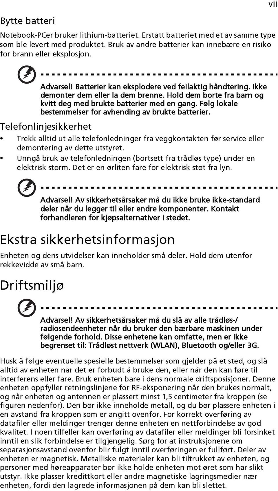 Følg lokale bestemmelser for avhending av brukte batterier. Telefonlinjesikkerhet Trekk alltid ut alle telefonledninger fra veggkontakten før service eller demontering av dette utstyret.