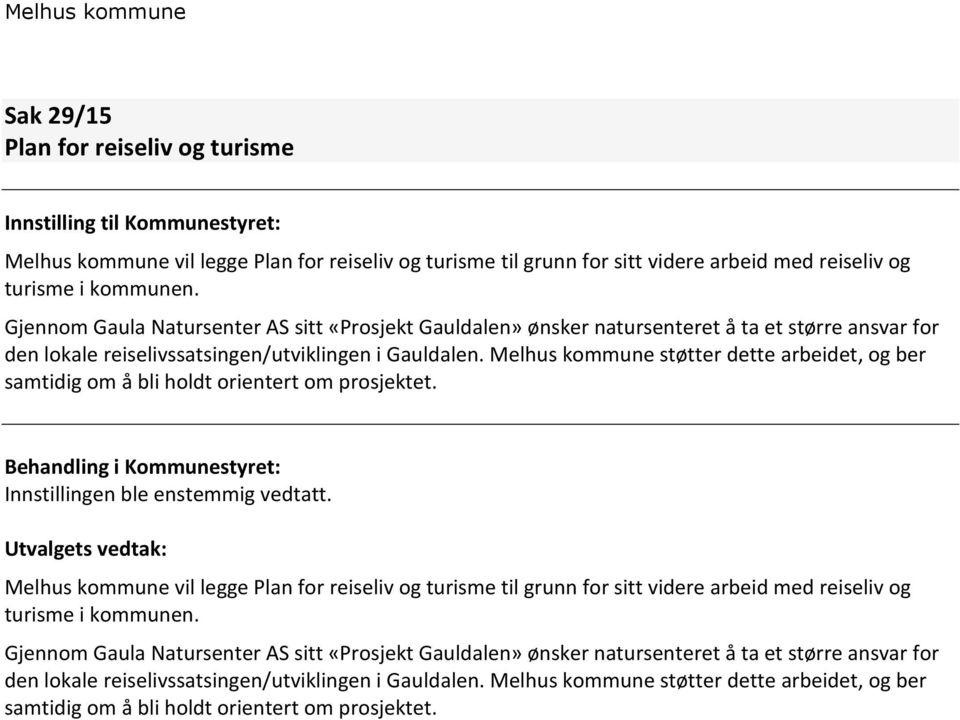 Melhus kommune støtter dette arbeidet, og ber samtidig om å bli holdt orientert om prosjektet. Behandling i Kommunestyret: Innstillingen ble enstemmig vedtatt.