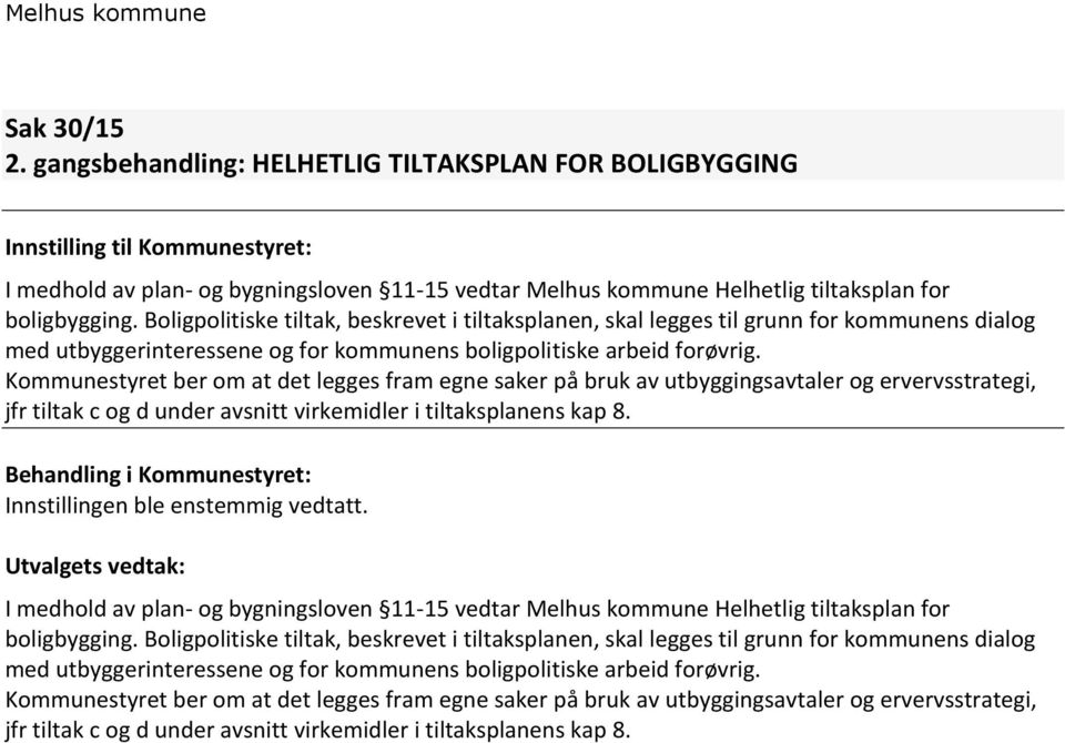 Boligpolitiske tiltak, beskrevet i tiltaksplanen, skal legges til grunn for kommunens dialog med utbyggerinteressene og for kommunens boligpolitiske arbeid forøvrig.