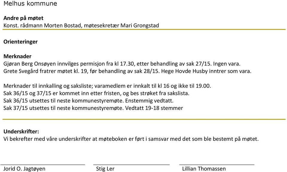 Merknader til innkalling og saksliste; varamedlem er innkalt til kl 16 og ikke til 19.00. Sak 36/15 og 37/15 er kommet inn etter fristen, og bes strøket fra sakslista.