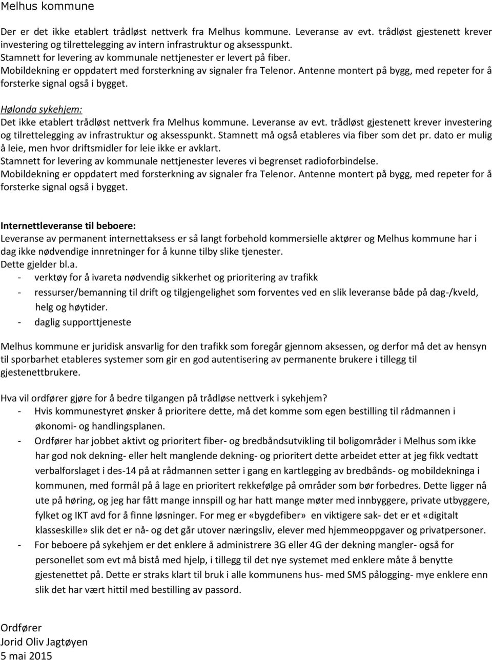 Antenne montert på bygg, med repeter for å forsterke signal også i bygget. Hølonda sykehjem: Det ikke etablert trådløst nettverk fra Melhus kommune. Leveranse av evt.