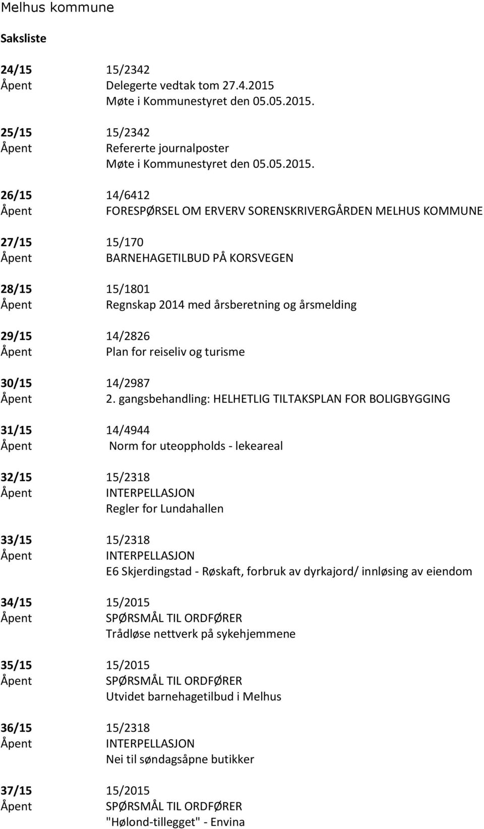 25/15 15/2342 Åpent Refererte journalposter  26/15 14/6412 Åpent FORESPØRSEL OM ERVERV SORENSKRIVERGÅRDEN MELHUS KOMMUNE 27/15 15/170 Åpent BARNEHAGETILBUD PÅ KORSVEGEN 28/15 15/1801 Åpent Regnskap