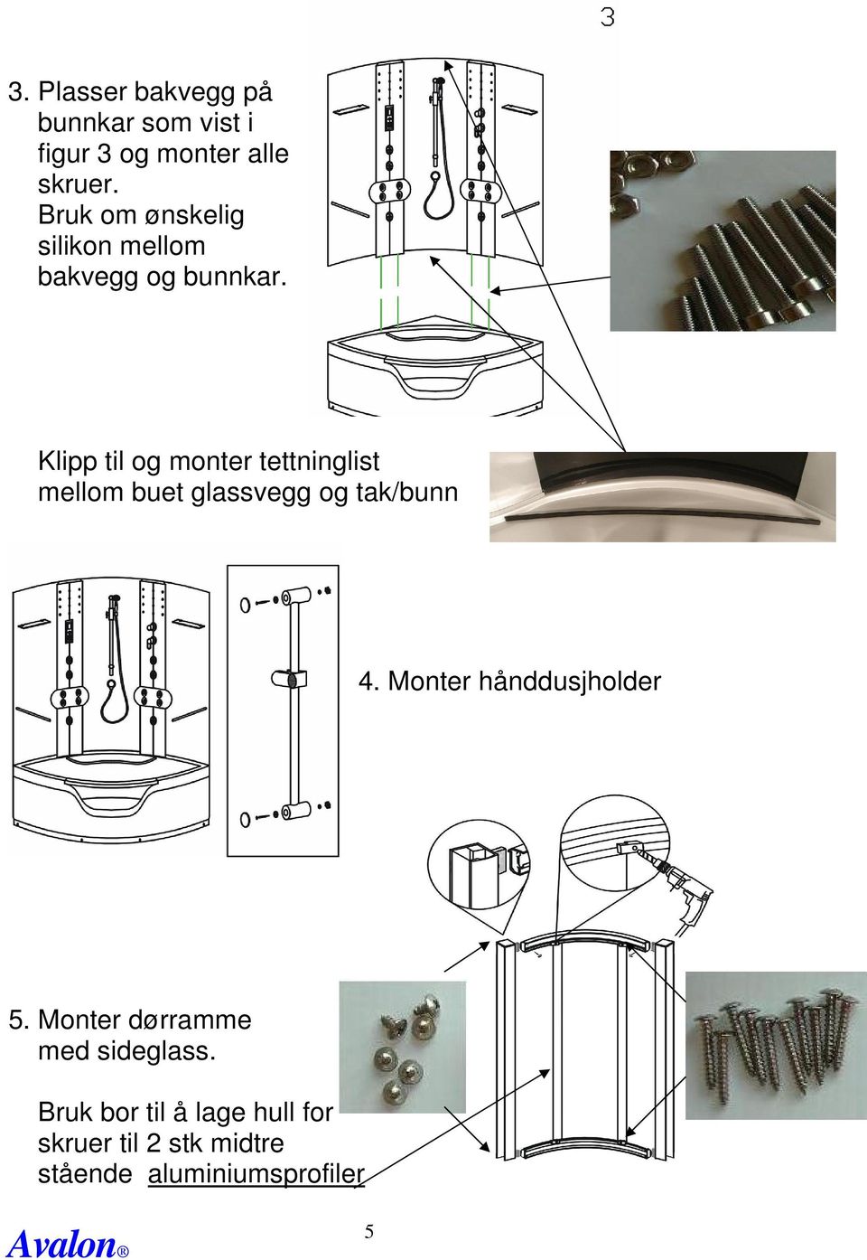 Klipp til og monter tettninglist mellom buet glassvegg og tak/bunn 4.