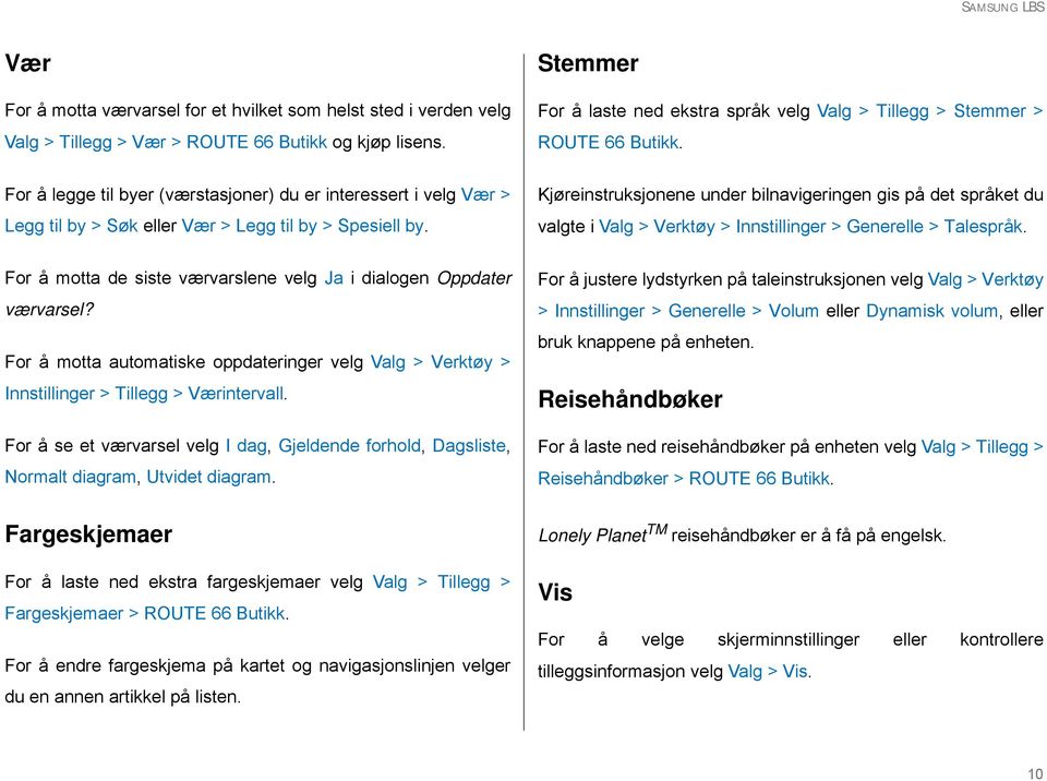 For å legge til byer (værstasjoner) du er interessert i velg Vær > Legg til by > Søk eller Vær > Legg til by > Spesiell by.