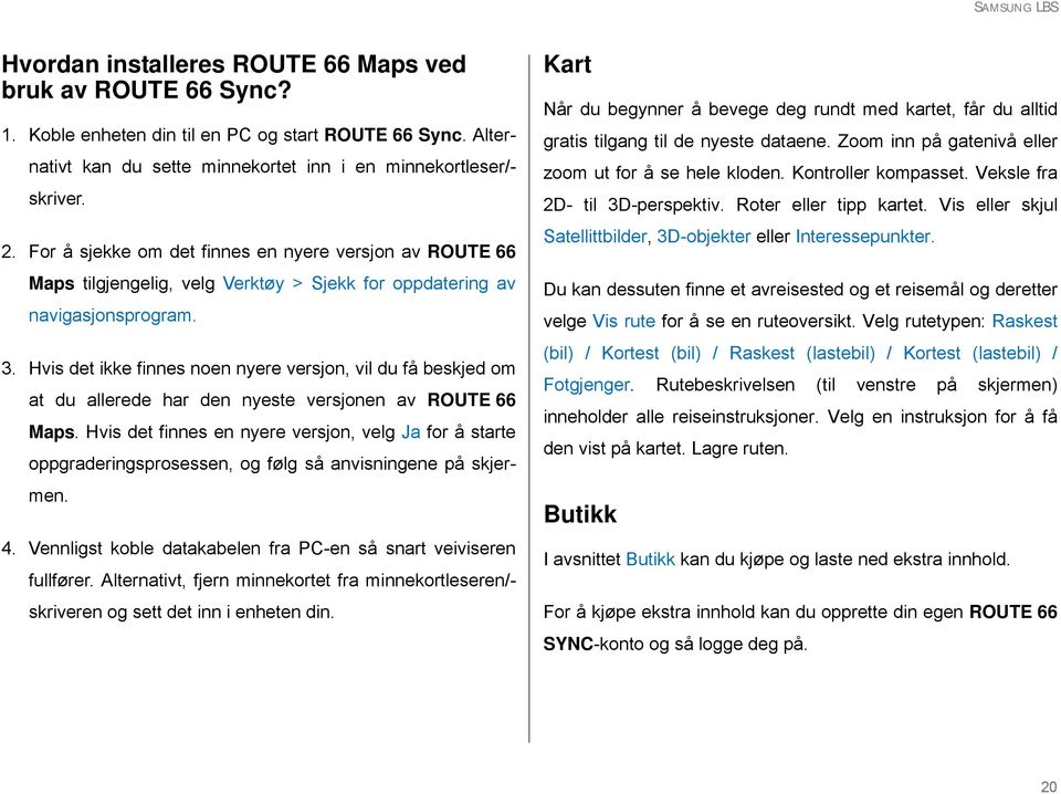 Hvis det ikke finnes noen nyere versjon, vil du få beskjed om at du allerede har den nyeste versjonen av ROUTE 66 Maps.