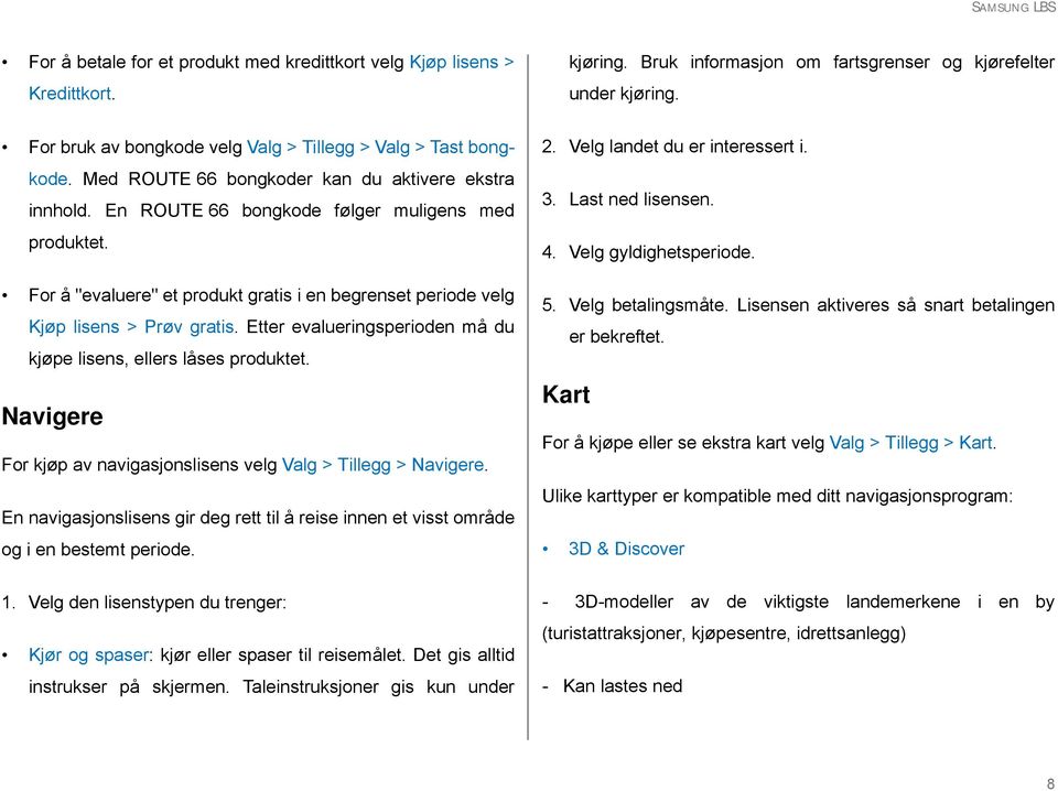 For å "evaluere" et produkt gratis i en begrenset periode velg Kjøp lisens > Prøv gratis. Etter evalueringsperioden må du kjøpe lisens, ellers låses produktet.