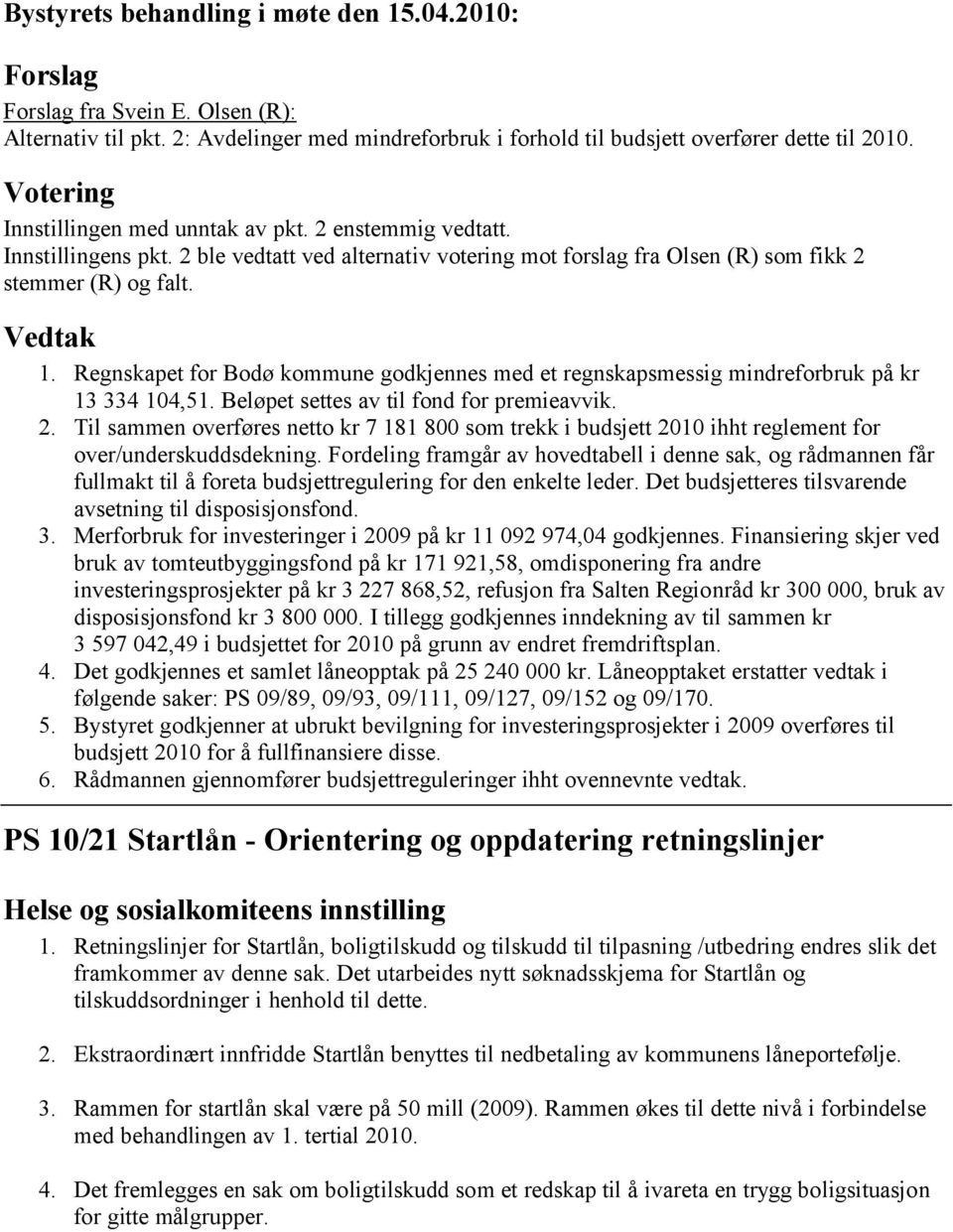 Regnskapet for Bodø kommune godkjennes med et regnskapsmessig mindreforbruk på kr 13 334 104,51. Beløpet settes av til fond for premieavvik. 2.