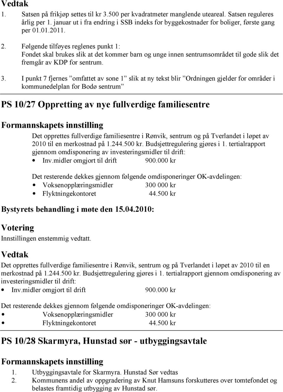 I punkt 7 fjernes omfattet av sone 1 slik at ny tekst blir Ordningen gjelder for områder i kommunedelplan for Bodø sentrum PS 10/27 Oppretting av nye fullverdige familiesentre Formannskapets