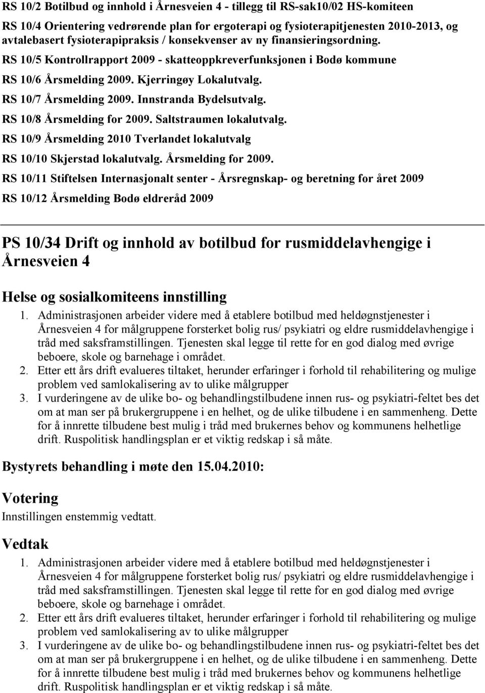 RS 10/7 Årsmelding 2009. Innstranda Bydelsutvalg. RS 10/8 Årsmelding for 2009. Saltstraumen lokalutvalg. RS 10/9 Årsmelding 2010 Tverlandet lokalutvalg RS 10/10 Skjerstad lokalutvalg.