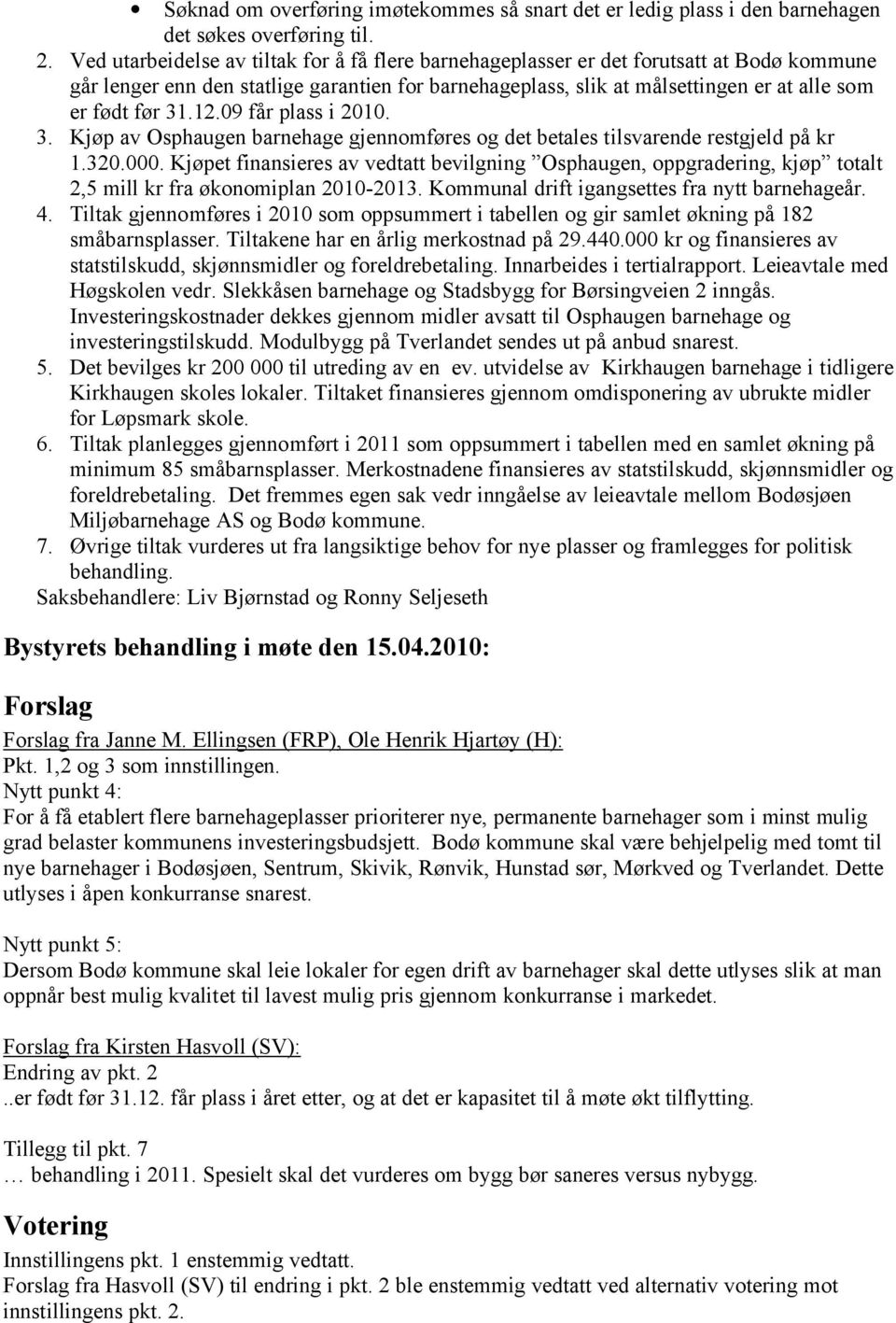 31.12.09 får plass i 2010. 3. Kjøp av Osphaugen barnehage gjennomføres og det betales tilsvarende restgjeld på kr 1.320.000.