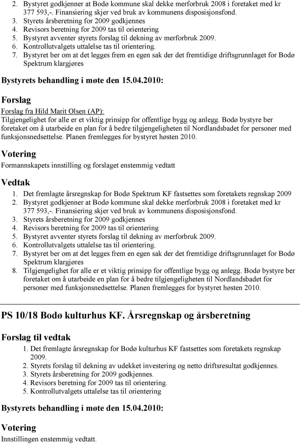 Bystyret ber om at det legges frem en egen sak der det fremtidige driftsgrunnlaget for Bodø Spektrum klargjøres Forslag Forslag fra Hild Marit Olsen (AP): Tilgjengelighet for alle er et viktig