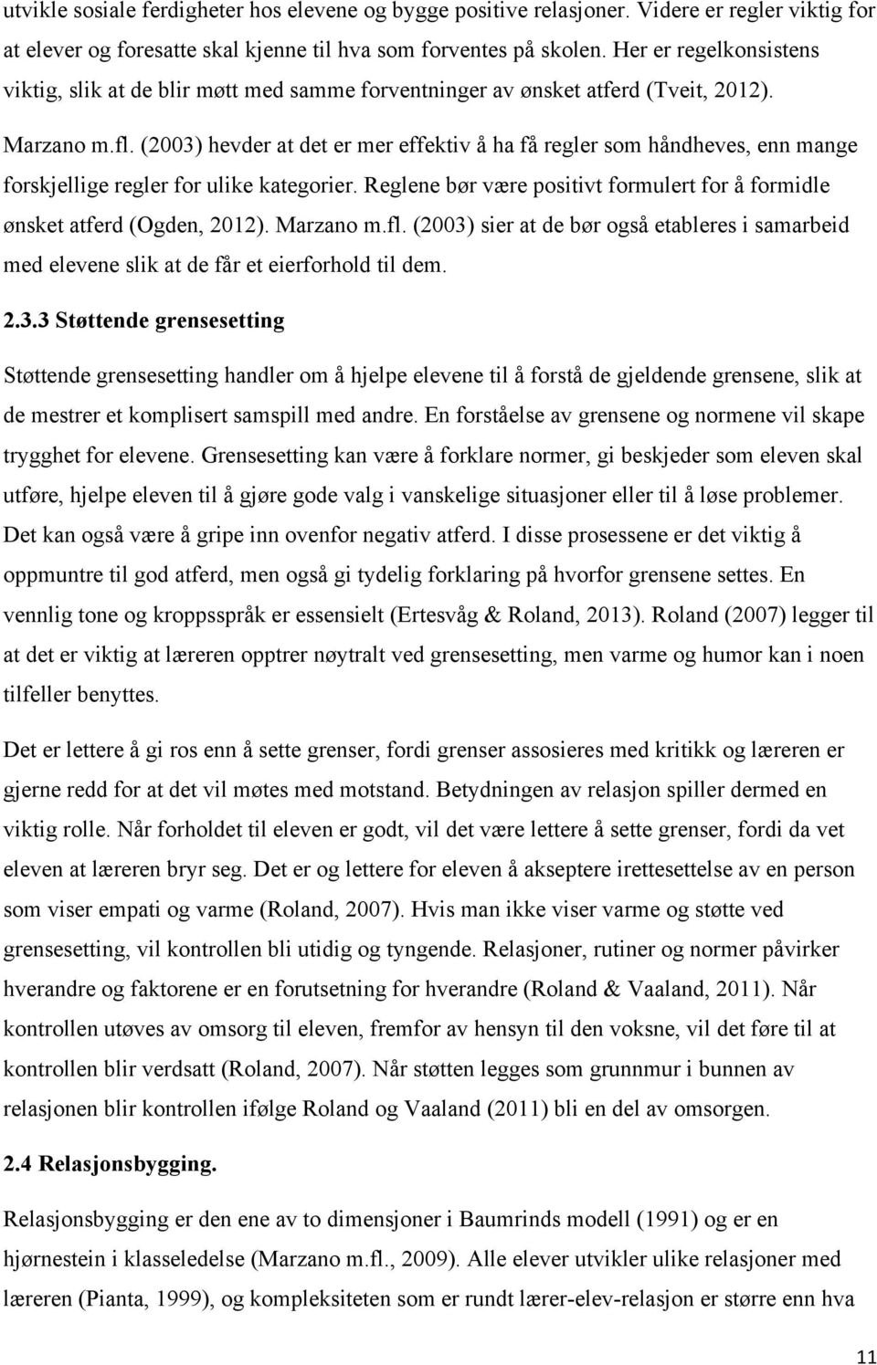 (2003) hevder at det er mer effektiv å ha få regler som håndheves, enn mange forskjellige regler for ulike kategorier. Reglene bør være positivt formulert for å formidle ønsket atferd (Ogden, 2012).