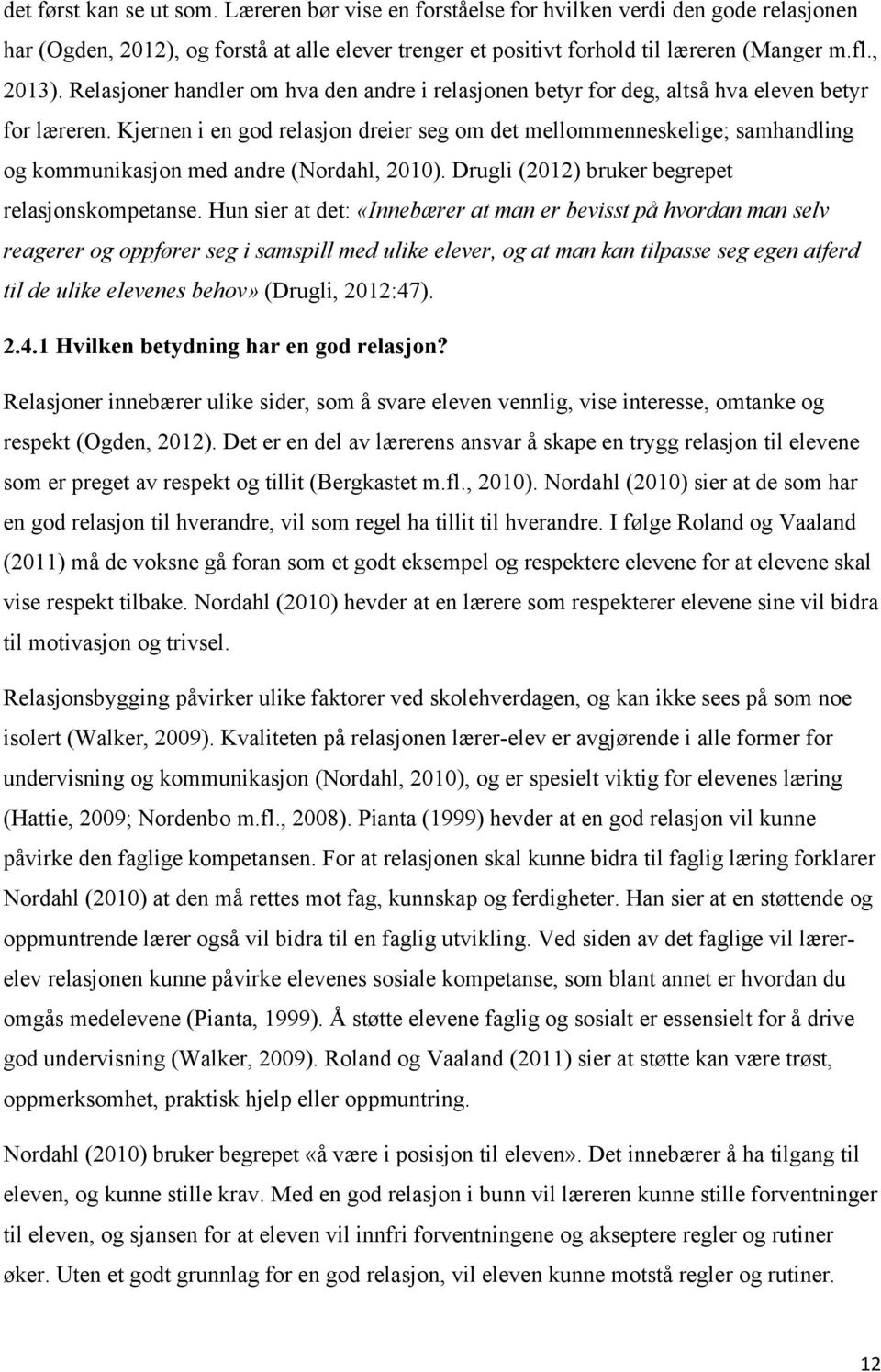 Kjernen i en god relasjon dreier seg om det mellommenneskelige; samhandling og kommunikasjon med andre (Nordahl, 2010). Drugli (2012) bruker begrepet relasjonskompetanse.