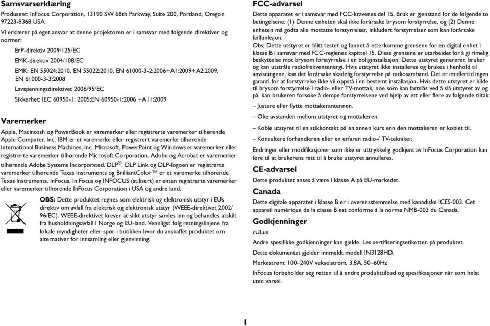 Sikkerhet: IEC 60950-1: 2005;EN 60950-1:2006 +A11:2009 Varemerker Apple, Macintosh og PowerBook er varemerker eller registrerte varemerker tilhørende Apple Computer, Inc.