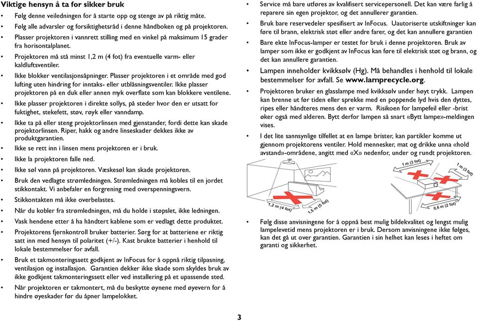 Ikke blokker ventilasjonsåpninger. Plasser projektoren i et område med god lufting uten hindring for inntaks- eller utblåsningsventiler.