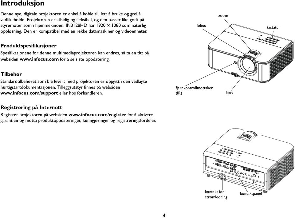 fokus zoom tastatur Produktspesifikasjoner Spesifikasjonene for denne multimediaprojektoren kan endres, så ta en titt på websiden www.infocus.com for å se siste oppdatering.