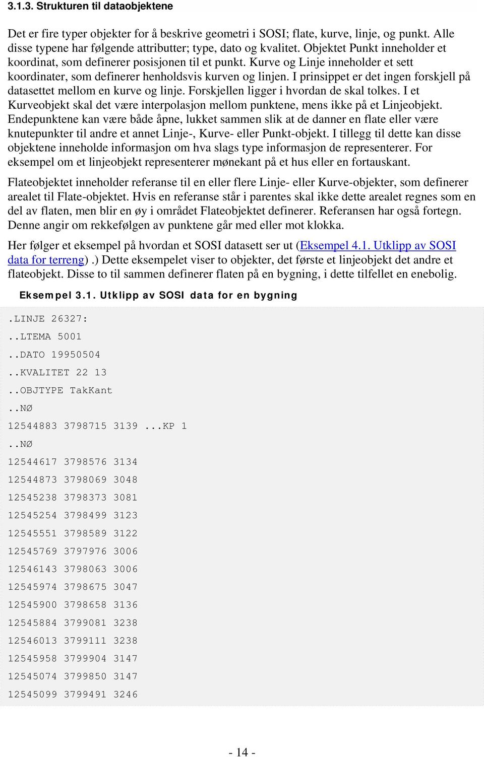 I prinsippet er det ingen forskjell på datasettet mellom en kurve og linje. Forskjellen ligger i hvordan de skal tolkes.