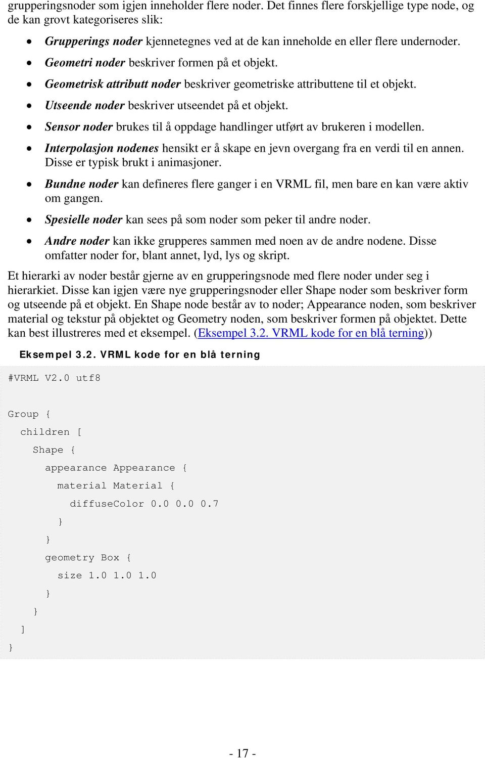 Geometri noder beskriver formen på et objekt. Geometrisk attributt noder beskriver geometriske attributtene til et objekt. Utseende noder beskriver utseendet på et objekt.