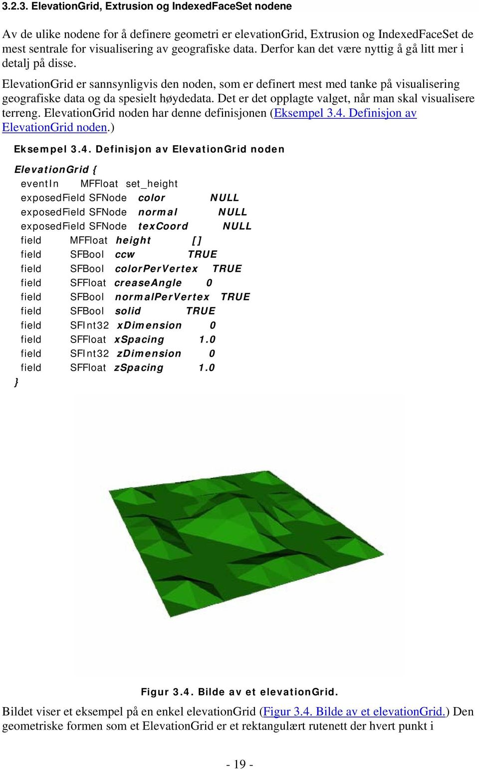 Det er det opplagte valget, når man skal visualisere terreng. ElevationGrid noden har denne definisjonen (Eksempel 3.4.