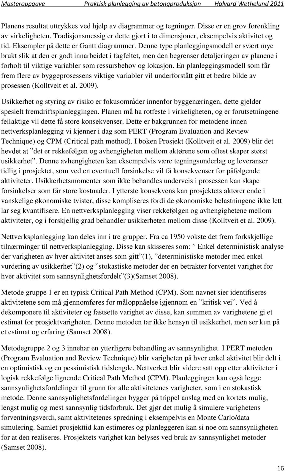 Denne type planleggingsmodell er svært mye brukt slik at den er godt innarbeidet i fagfeltet, men den begrenser detaljeringen av planene i forholt til viktige variabler som ressursbehov og lokasjon.