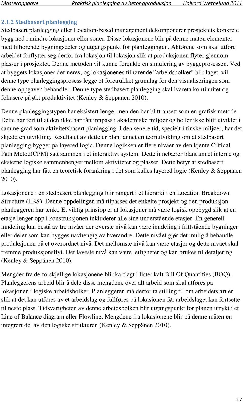 Aktørene som skal utføre arbeidet forflytter seg derfor fra lokasjon til lokasjon slik at produksjonen flyter gjennom plasser i prosjektet.