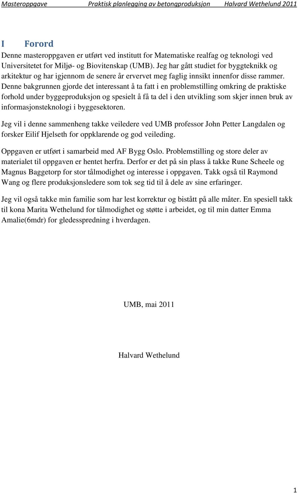 Denne bakgrunnen gjorde det interessant å ta fatt i en problemstilling omkring de praktiske forhold under byggeproduksjon og spesielt å få ta del i den utvikling som skjer innen bruk av